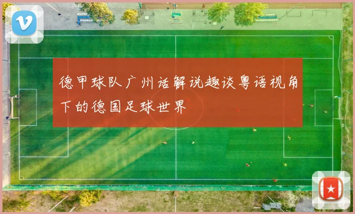 德甲球队广州话解说趣谈粤语视角下的德国足球世界